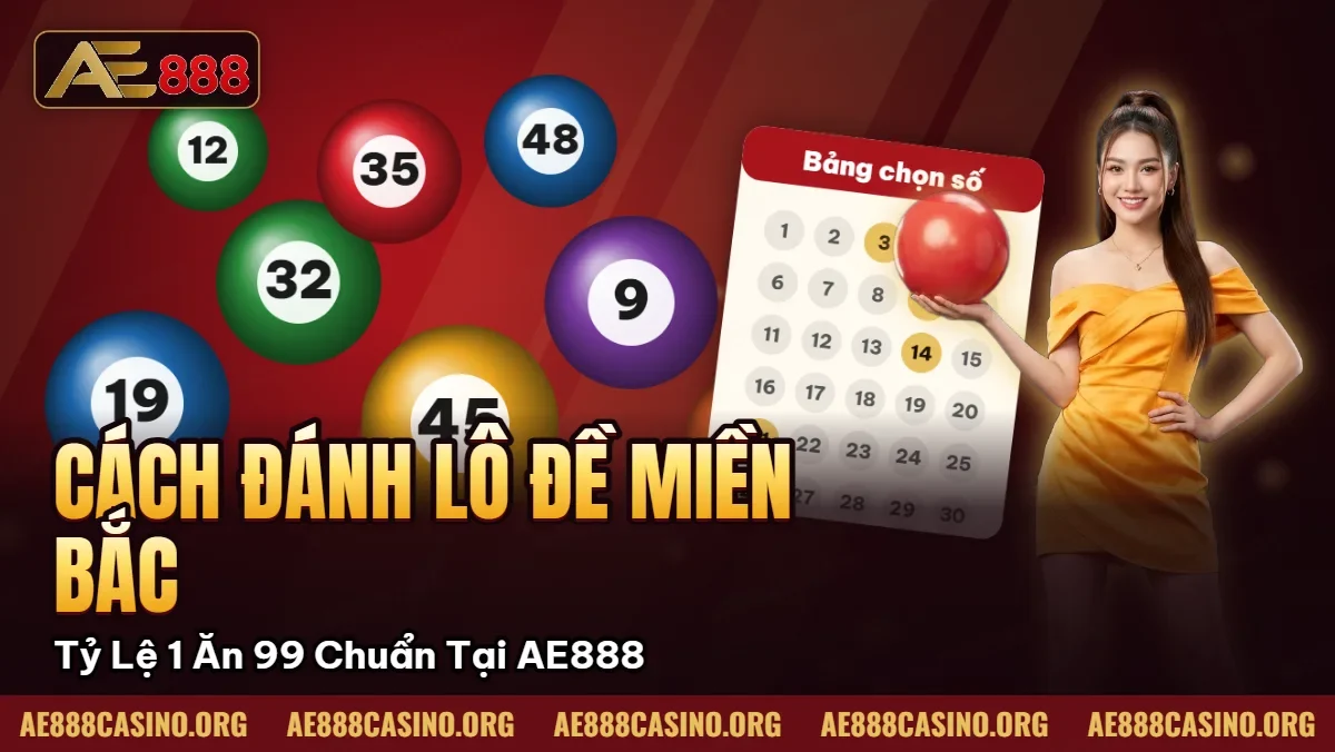 Cách Đánh Lô Đề Miền Bắc – Tỷ Lệ 1 Ăn 99 Chuẩn Tại AE888