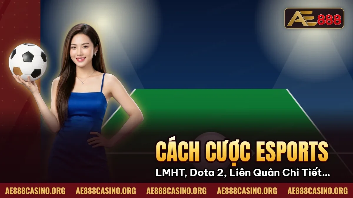 Cách Cược ESports – LMHT, Dota 2, Liên Quân Chi Tiết Tại AE888 Cách Cược ESports – LMHT, Dota 2, Liên Quân Chi Tiết Tại AE888
