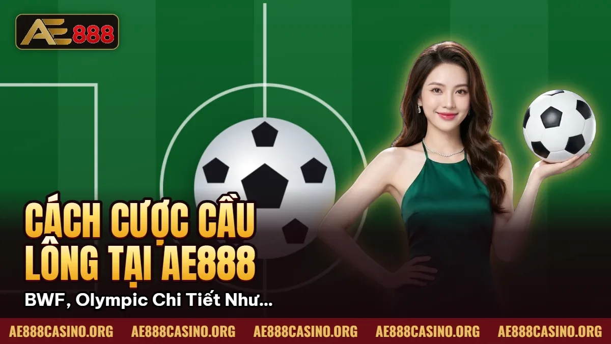 Cách Cược Cầu Lông tại AE888 – BWF, Olympic Chi Tiết Như Yonex Cách Cược Cầu Lông tại AE888 – BWF, Olympic Chi Tiết Như Yonex