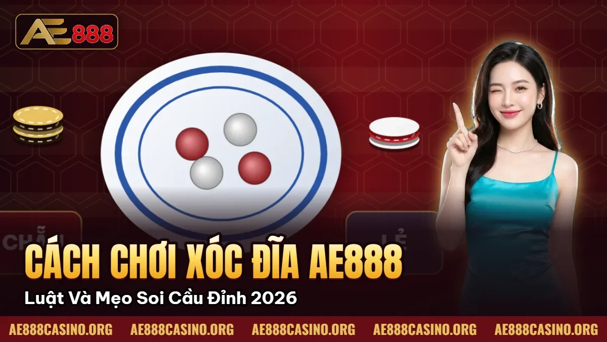 Cách Chơi Xóc Đĩa AE888 – Luật Và Mẹo Soi Cầu Đỉnh Nhất 2026 Cách Chơi Xóc Đĩa AE888 – Luật Và Mẹo Soi Cầu Đỉnh Nhất 2026