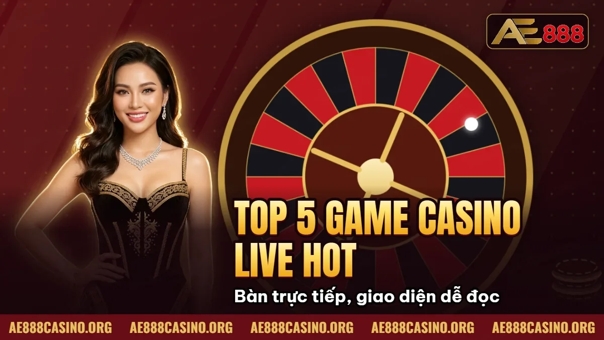 Top 5 Game Casino Live Hot Nhất AE888 – Dealer HD 2026