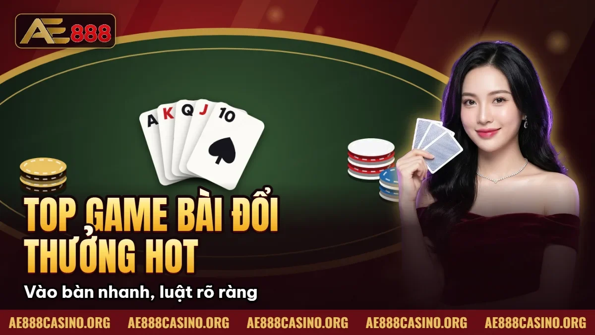 Top Game Bài Đổi Thưởng Hot Nhất 2026 tại AE888