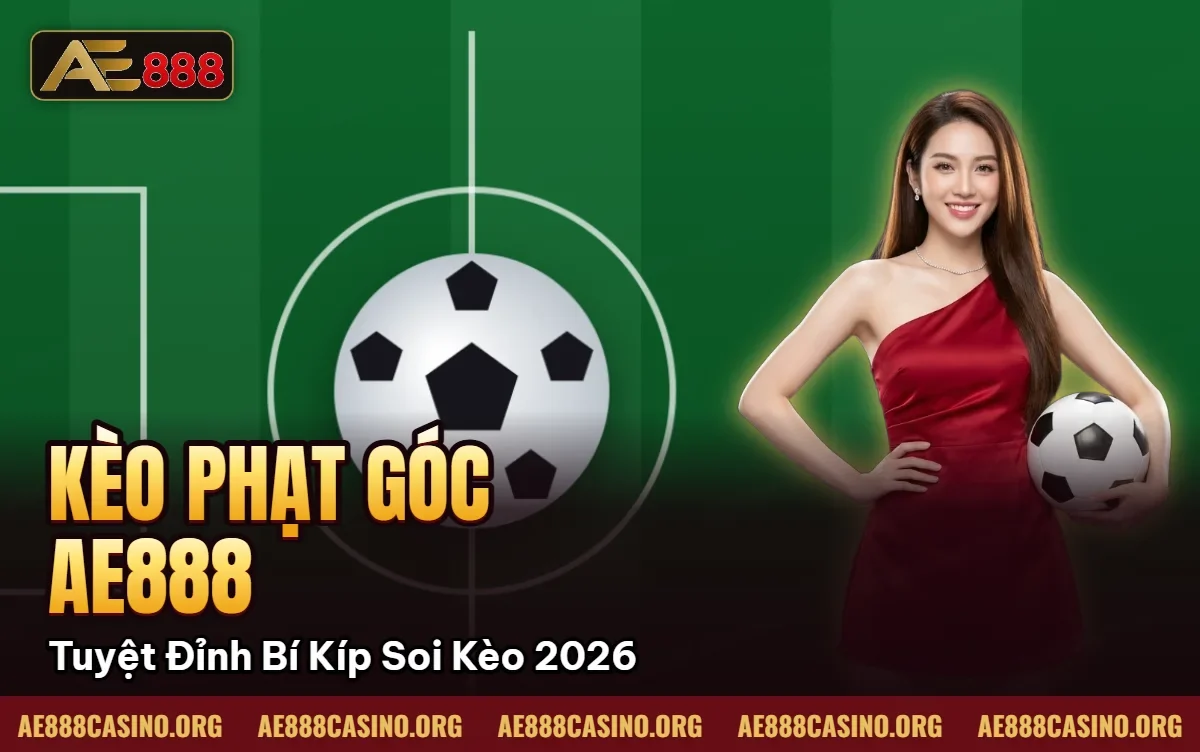 Kèo Phạt Góc AE888: Tuyệt Đỉnh Bí Kíp Soi Kèo Thắng Lớn 2026